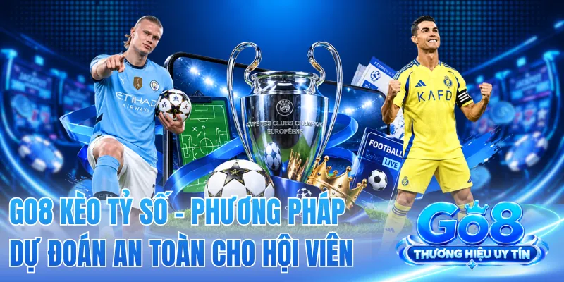 GO8 Kèo Tỷ Số - Phương Pháp Dự Đoán An Toàn Cho Hội Viên
