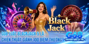 GO8 Luật Blackjack 5 Lá - Chiến Thuật Giành 100 Điểm Thưởng