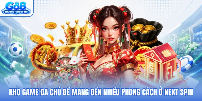 Kho game đa chủ đề mang đến nhiều phong cách ở Next Spin