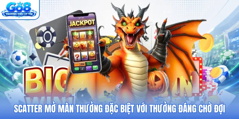 Scatter mở màn thưởng đặc biệt với thưởng đáng chờ đợi