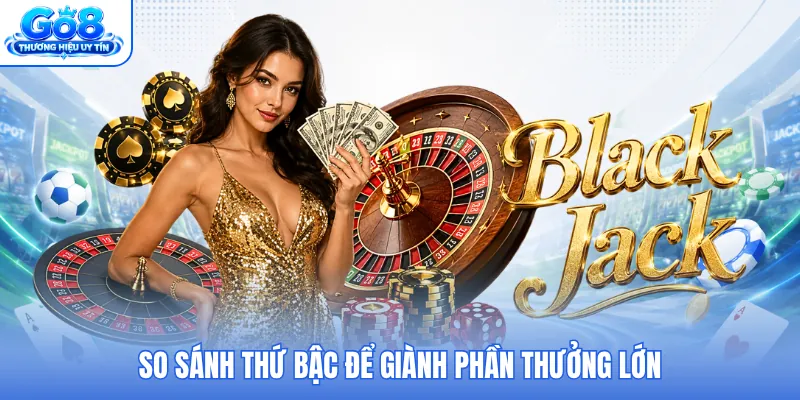 So sánh thứ bậc để giành phần thưởng lớn