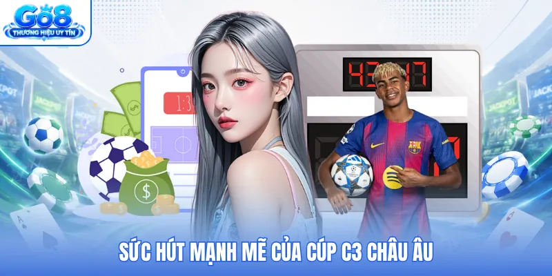Sức hút mạnh mẽ của cúp C3 châu Âu